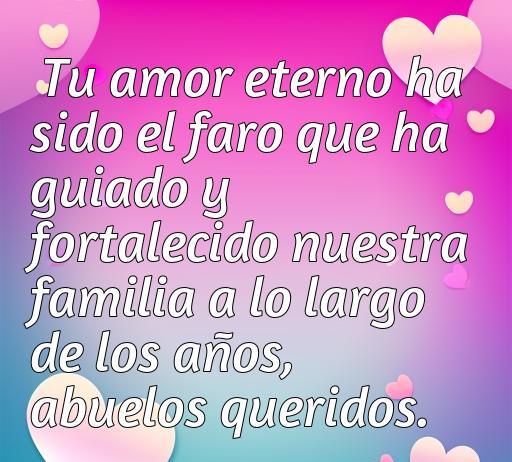 Frase conmovedora de amor dedicada a los abuelos, resaltando su papel fundamental en la familia y su amor eterno. Ideal para expresar gratitud y cariño hacia ellos.