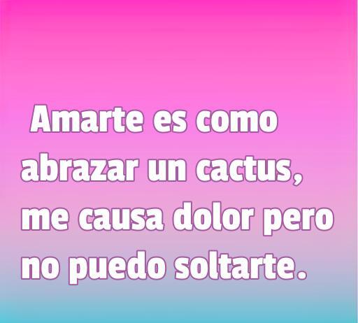frases de amor a algo que duele Frase de amor que refleja el dolor y la levedad de amar, con un fondo degradado rosa. Contiene la frase: 'Amarte es como abrazar un cactus, me causa dolor pero no puedo soltarte.' Ideal para quienes buscan frases de amor a algo que duele.