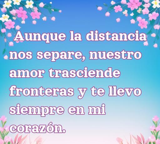 Frase inspiradora sobre el amor a distancia, que expresa el sentimiento de que el amor trasciende fronteras, ideal para aquellos que buscan frases de amor a alguien que está lejos.