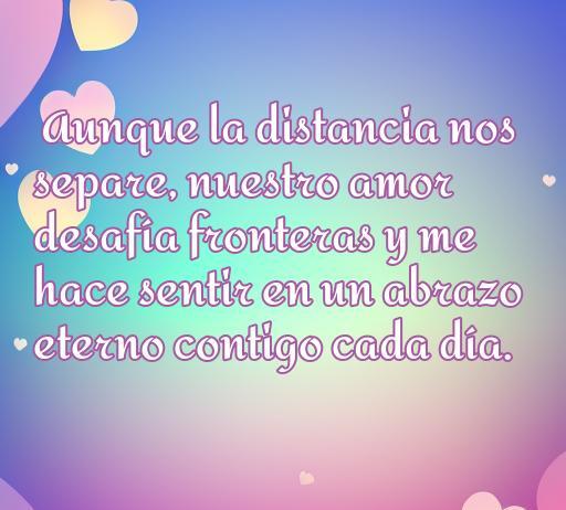 Frase romántica sobre el amor a distancia, expresando cómo el amor trasciende fronteras y se siente a pesar de la lejanía. Ideal para aquellos que buscan palabras de aliento y cariño para alguien lejos. Frases de amor, amor a distancia, palabras románticas.