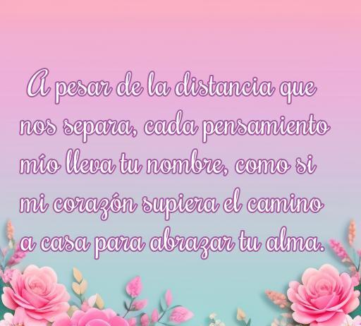 Frase de amor para alguien que está lejos, con un fondo floral, que expresa la conexión emocional a pesar de la distancia. Palabras clave: frases de amor, distancia, corazón, conexión.