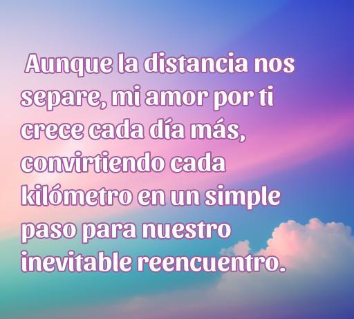 Frase inspiradora sobre el amor a distancia, que expresa cómo el amor crece a pesar de la separación y transforma la distancia en un paso hacia el reencuentro.