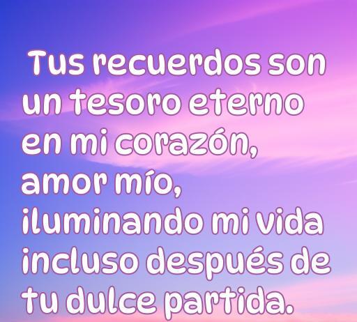 Frase inspiradora de amor sobre los recuerdos de un ser querido que ha fallecido, destacando su importancia y legado en la vida de quienes quedan. Incluye la frase: 'Tus recuerdos son un tesoro eterno en mi corazón, amor mío, iluminando mi vida incluso después de tu dulce partida.'