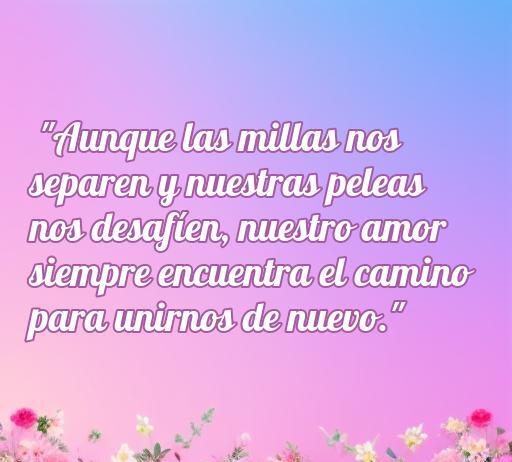 Frase inspiradora sobre el amor a distancia que resalta la importancia de superar peleas y separaciones, con un fondo floral y colores suaves, perfecta para reflexionar sobre relaciones amorosas.