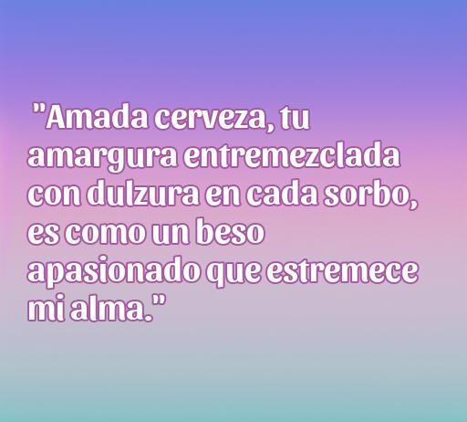 Frase romántica que compara la cerveza con un beso apasionado, reflejando el amor por esta bebida y la dulzura que se encuentra en cada sorbo. Ideal para amantes de la cerveza y frases de amor a la cerveza.