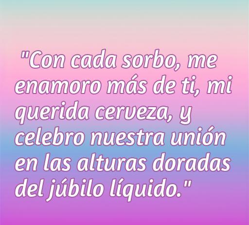 Frase romántica sobre el amor por la cerveza: 'Con cada sorbo, me enamoro más de ti, mi querida cerveza...' Ideal para lovers de la cerveza.