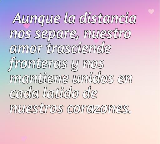 frases de amor a la distancia Frase inspiradora sobre el amor a distancia: 'Aunque la distancia nos separe, nuestro amor trasciende fronteras y nos mantiene unidos en cada latido de nuestros corazones.' Perfecta para el artículo sobre las cincuenta mejores frases de amor a la distancia.