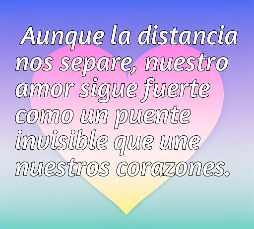 frases de amor a la distancia Frase inspiradora sobre el amor a la distancia que dice: 'Aunque la distancia nos separe, nuestro amor sigue fuerte como un puente invisible que une nuestros corazones', en un fondo de colores suaves.