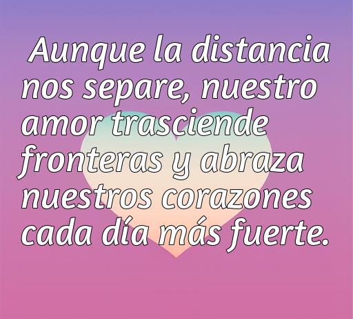 frases de amor a la distancia Frase inspiradora sobre el amor a la distancia: 'Aunque la distancia nos separe, nuestro amor trasciende fronteras y abraza nuestros corazones cada día más fuerte.' Incluye conceptos de amor, distancia y conexión emocional para SEO.