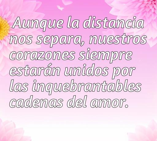frases de amor a la distancia Frase de amor a la distancia que expresa la conexión inquebrantable entre dos corazones, destacando la importancia del amor en momentos separados. Ideal para la temática de frases de amor a la distancia.