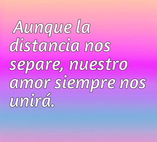 Frase inspiradora sobre el amor a la distancia: 'Aunque la distancia nos separe, nuestro amor siempre nos unirá', ideal para quienes buscan frases de amor cortas.