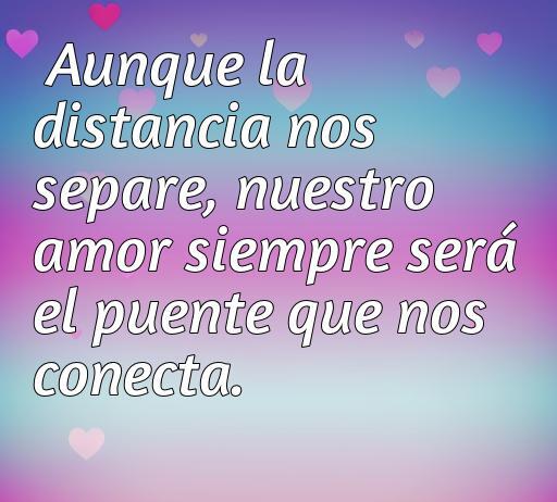 Frase inspiradora sobre el amor a la distancia que dice: 'Aunque la distancia nos separe, nuestro amor siempre será el puente que nos conecta.' Ideal para dedicar a seres queridos lejanos. Frases de amor a la distancia.