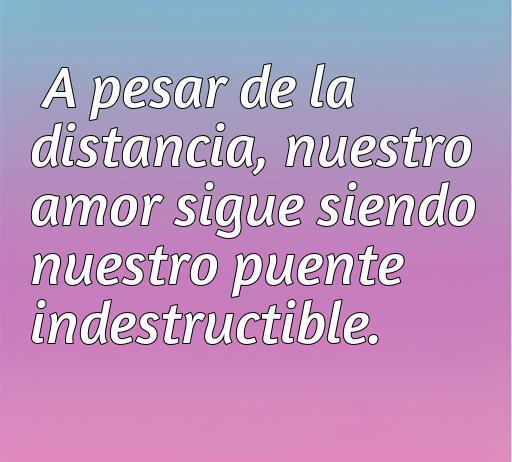 Frase inspiradora sobre el amor a la distancia, que destaca la fortaleza del vínculo amoroso frente a la separación. Frases de amor a la distancia cortas para dedicar, ideales para expresar sentimientos profundos.