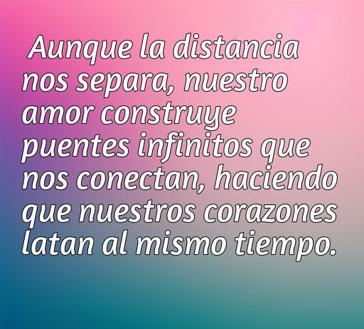 Frase inspiradora sobre el amor a la distancia, que destaca cómo los lazos emocionales trascienden la separación física. Ideal para ilustrar el artículo 'frases de amor a la distancia para dedicar', capturando la esencia de la conexión entre parejas que están lejos.