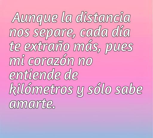 Frase de amor que expresa la añoranza a la distancia: 