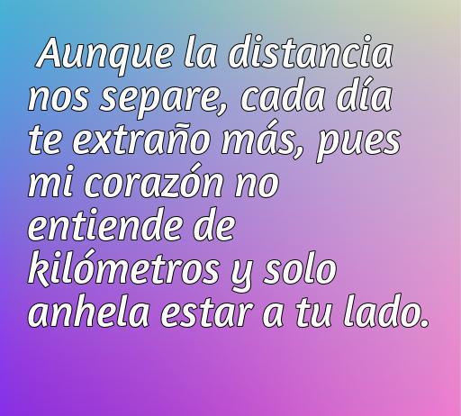 Frase de amor a la distancia que expresa el dolor de extrañar a alguien querido. Mensaje que refleja cómo la distancia no disminuye el amor y la necesidad de estar juntos. Ideal para quienes buscan inspiración en frases de amor a la distancia.