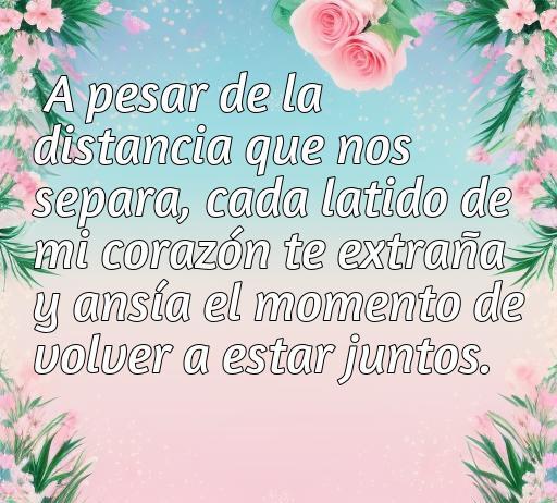 Frase de amor a la distancia que expresa el sentimiento de extrañar a un ser querido, resaltando la conexión emocional a pesar de la lejanía. Ideal para quienes buscan frases románticas de amor a la distancia.
