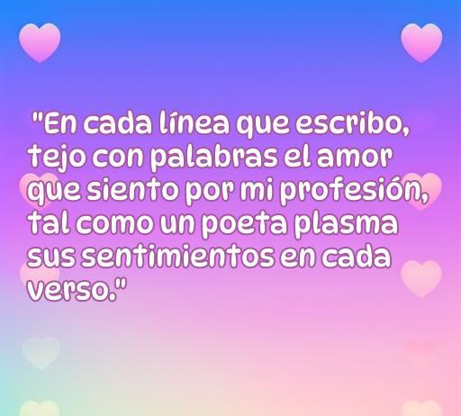 Frase inspiradora sobre el amor a la profesión, destacando cómo cada palabra escrita refleja la pasión por el trabajo, con un fondo colorido y corazones, perfecta para artículos sobre amor a la profesión y motivación.