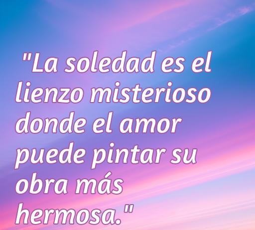 Frase inspiradora sobre la soledad y el amor, ideal para reflexionar sobre la belleza de estar solo. Descubre Frases sobre el amor a la soledad en nuestro artículo. Frases de amor, soledad, reflexión, belleza.