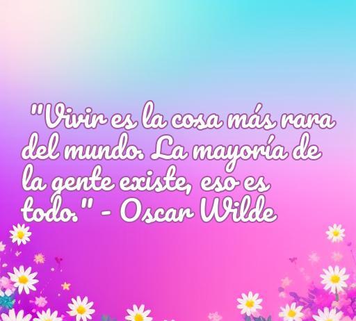 Frase inspiradora sobre la vida de Oscar Wilde que invita a reflexionar sobre la existencia. Diseño colorido con flores que complementa el mensaje de amor hacia la vida, ideal para compartir citas de escritores famosos.