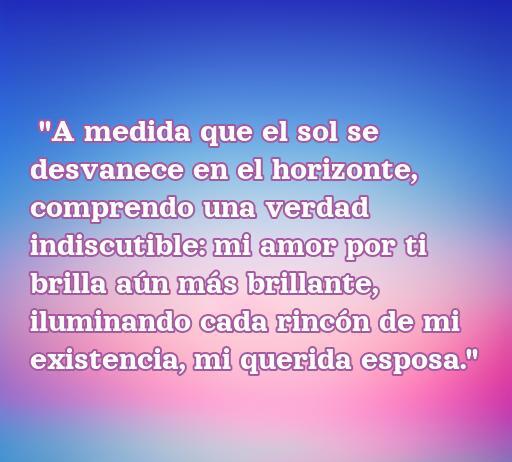 Frase de amor romántica dedicada a la esposa, que expresa profundos sentimientos y admiración mientras se contempla un hermoso horizonte. Ideal para acompañar el artículo sobre las cincuenta mejores frases de amor a mi esposa.