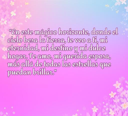 Frase romántica expresando amor hacia la esposa, con un fondo de flores y un cielo que refleja un hermoso horizonte. Ideal para estimular emociones en el Día de San Valentín, bodas o aniversarios.