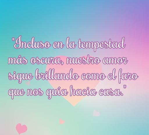 frases de amor a pesar de todo Frase de amor inspiradora que dice: 'Incluso en la tempestad más oscura, nuestro amor sigue brillando como el faro que nos guía hacia casa'. Ideal para expresar amor a pesar de las adversidades.