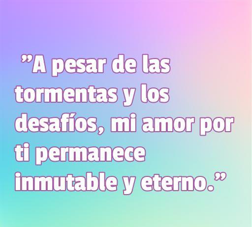 frases de amor a pesar de todo Frase de amor inspiradora que refleja la constancia y la eternidad del amor a pesar de los desafíos. Ideal para temas de amor y superación personal.