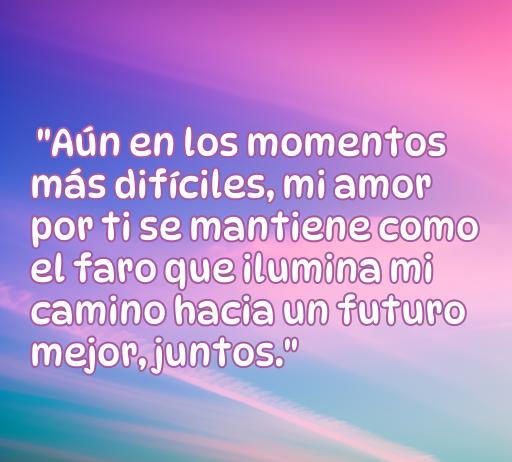 Frase de amor para apoyar a tu pareja en momentos difíciles, resaltando la luz del amor que guía hacia un futuro mejor, ideal para compartir en situaciones complicadas.