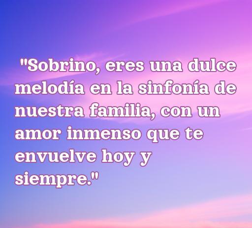 Frase inspiradora de amor para sobrinos que destaca la importancia de la familia y el cariño incondicional. Perfecta para compartir sentimientos y celebrar la relación especial con tu sobrino.