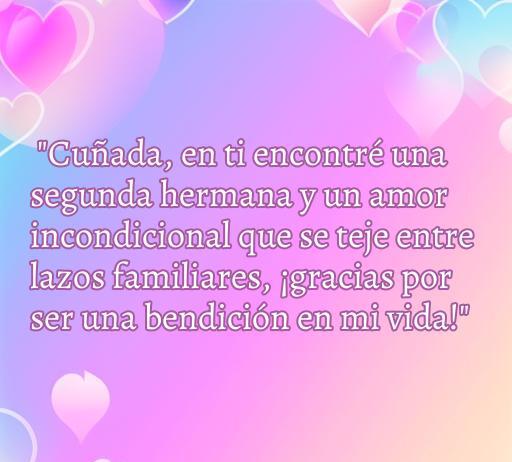 Hermosa frase de amor dedicada a una cuñada que expresa gratitud y cariño familiar. Frases sobre la importancia de los lazos familiares y el amor incondicional entre cuñadas.