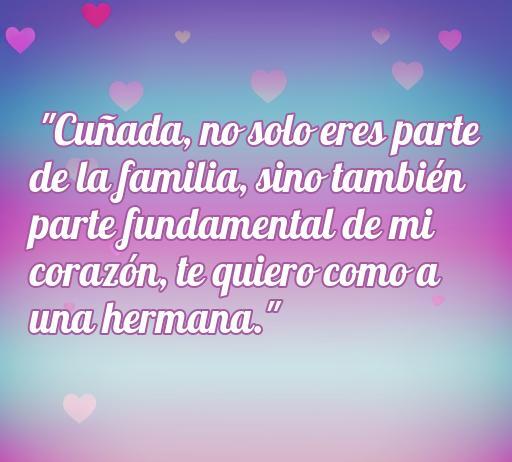 Frase emotiva de amor hacia una cuñada, destacando la importancia de la familia y el cariño como una hermana. Ideal para acompañar un artículo sobre cincuenta frases de amor a una cuñada.
