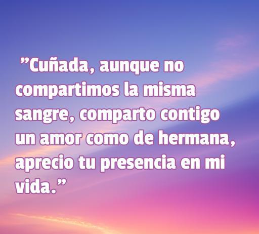 Frase emotiva de amor dedicada a una cuñada, destacando la importancia de la relación familiar y el cariño que se siente hacia ella. Ideal para el artículo sobre las mejores frases de amor a una cuñada.
