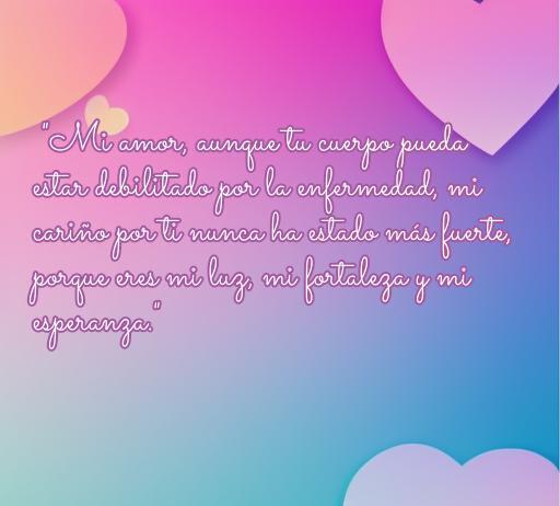 Frase conmovedora de amor dedicada a una persona enferma, transmitiendo apoyo y esperanza durante momentos difíciles. Frases de amor que inspiran fortaleza y cariño.