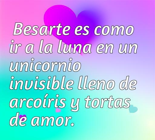 Frase inspiradora de amor absurda: 'Besarte es como ir a la luna en un unicornio invisible lleno de arcosíris y tortas de amor', acompañada de corazones de colores, ideal para el artículo sobre las cincuenta mejores frases de amor absurdas.