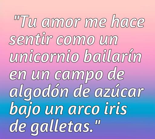Frase de amor absurda y divertida que dice: 'Tu amor me hace sentir como un unicornio bailarín en un campo de algodón de azúcar bajo un arco iris de galletas.' Ideal para el artículo sobre cincuenta frases de amor absurdas.