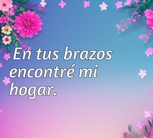 frases de amor acabado cortas Frase de amor corta: 'En tus brazos encontré mi hogar' sobre un fondo colorido con flores decorativas, ideal para expresar sentimientos románticos.