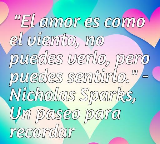 Frase inspiradora sobre el amor de Nicholas Sparks, destaca la esencia del amor como algo intangible, acompañada de un fondo colorido y romántico. Ideal para un artículo sobre frases de amor de actores famosos.