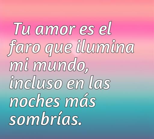 Frase de amor inspiradora que dice: 'Tu amor es el faro que ilumina mi mundo, incluso en las noches más sombrías.' Ideal para compartir en artículos sobre amor y romance, dentro de las frases de amor actuales.