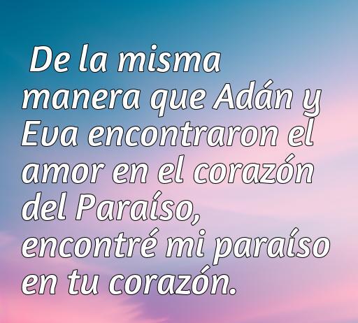 Frase romántica inspirada en Adán y Eva que expresa el amor eterno y el concepto de encontrar el paraíso en el corazón de la pareja. Ideal para el artículo sobre las mejores frases de amor de Adán y Eva.