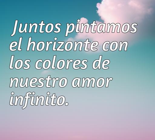 Frase de amor aesthetic que dice 'Juntos pintamos el horizonte con los colores de nuestro amor infinito', ideal para expresar emociones románticas.
