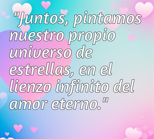 Frase de amor aesthetic que dice: 'Juntos, pintamos nuestro propio universo de estrellas, en el lienzo infinito del amor eterno.', ideal para inspirar sentimientos románticos y compartir en redes sociales.