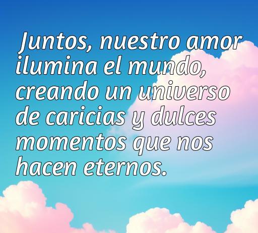 Frase inspiradora sobre el amor que ilumina el mundo, sugiriendo un universo de caricias y momentos eternos, ideal para el artículo 'frases de amor afecto y cariño'.
