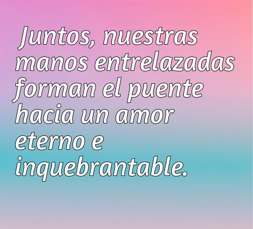 Frase inspiradora sobre el amor: 'Juntos, nuestras manos entrelazadas forman el puente hacia un amor eterno e inquebrantable'. Ideal para compartir sentimientos románticos y expresar la conexión emocional entre parejas.