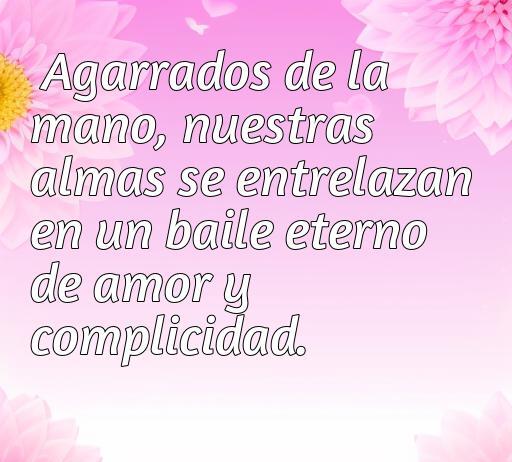 frases de amor agarrados de la mano Frase de amor que expresa la conexión de dos almas entrelazadas, simbolizando el amor y la complicidad de estar agarrados de la mano. Perfecta para inspirar románticos momentos.