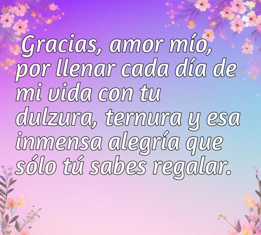 Frase de amor agradeciendo a la novia por su dulzura y alegría, ideal para inspirar a expresar amor y gratitud en relaciones. Frases románticas para dedicar y agradecer a tu pareja.