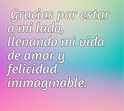 Frase de amor agradeciendo a la pareja por su apoyo y llenando la vida de amor y felicidad, ideal para inspirar en redes sociales.