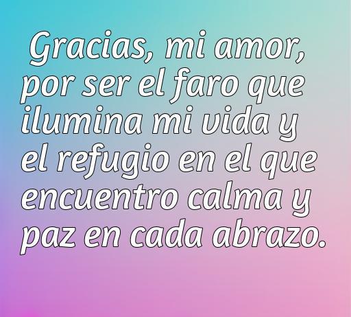 Frase de amor y agradecimiento a tu pareja que expresa cómo ilumina tu vida y te brinda paz en cada abrazo, ideal para inspirar y fortalecer relaciones amorosas.