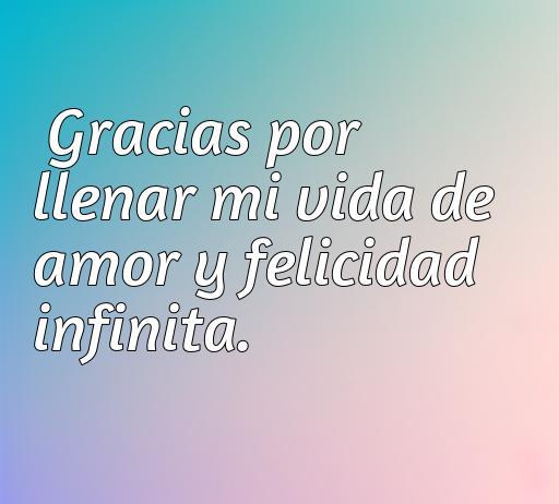 Frase de agradecimiento y amor: 'Gracias por llenar mi vida de amor y felicidad infinita', ideal para expresar emociones y sentimientos positivos.