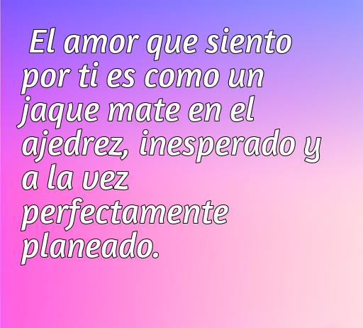 Frase inspiradora sobre el amor y el ajedrez que dice: 'El amor que siento por ti es como un jaque mate en el ajedrez, inesperado y a la vez perfectamente planeado'. Ideal para amantes del ajedrez y frases de amor.